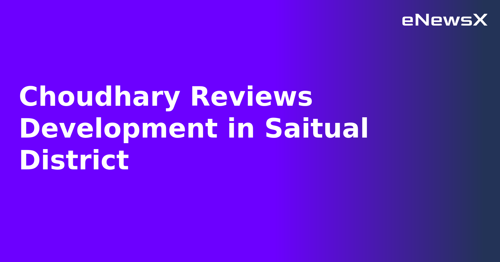 Choudhary Reviews Development in Saitual District.webp