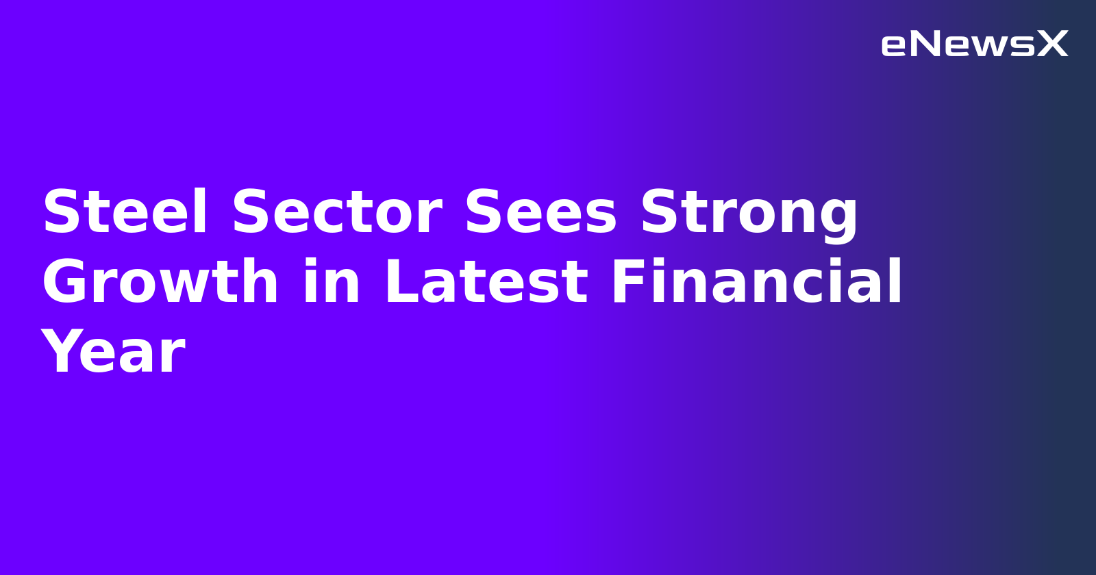 Steel Sector Sees Strong Growth in Latest Financial Year.webp