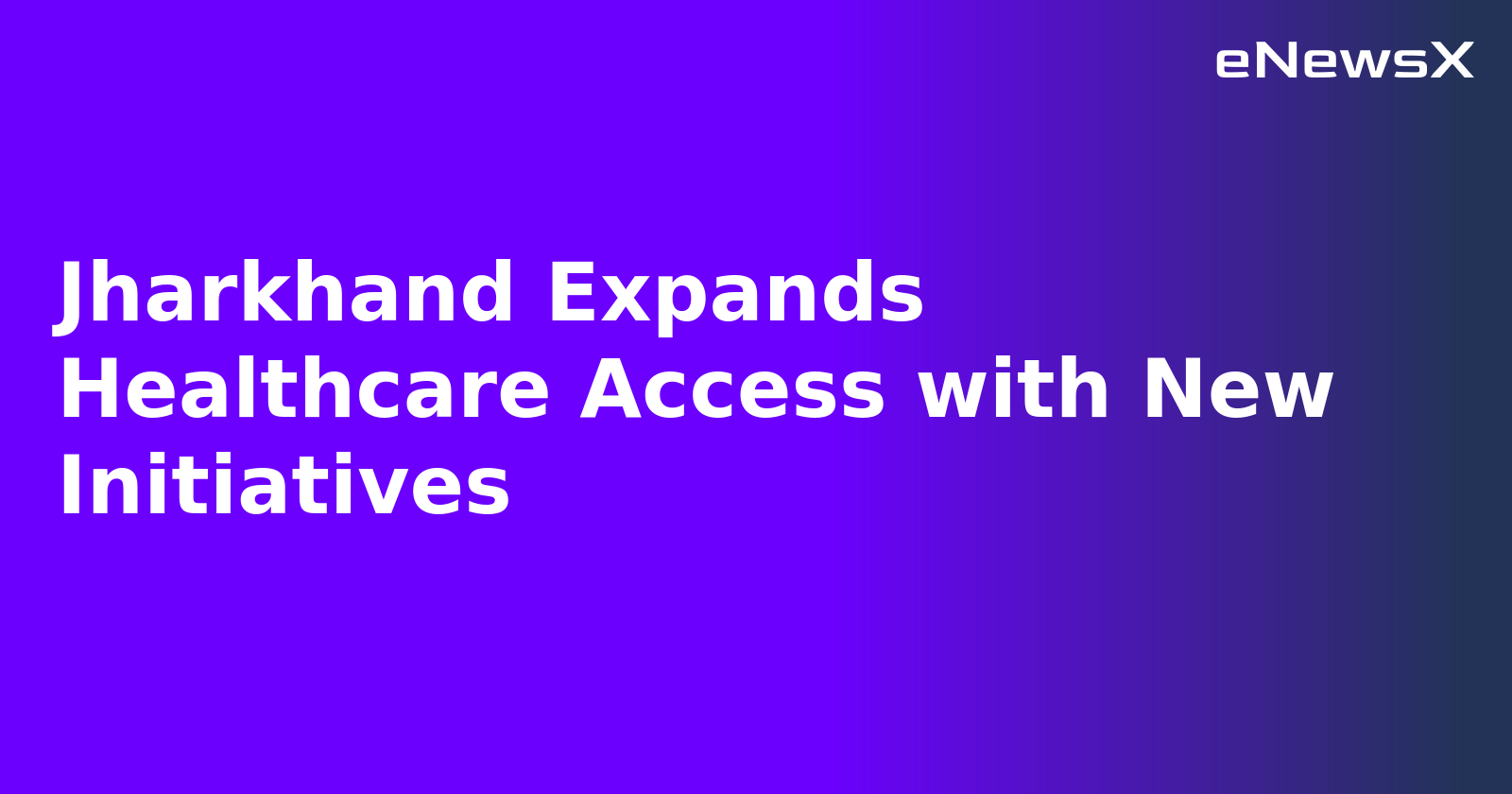 Jharkhand Expands Healthcare Access with New Initiatives.webp
