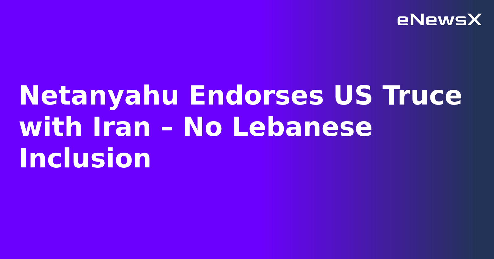 Netanyahu Endorses US Truce with Iran – No Lebanese Inclusion.webp