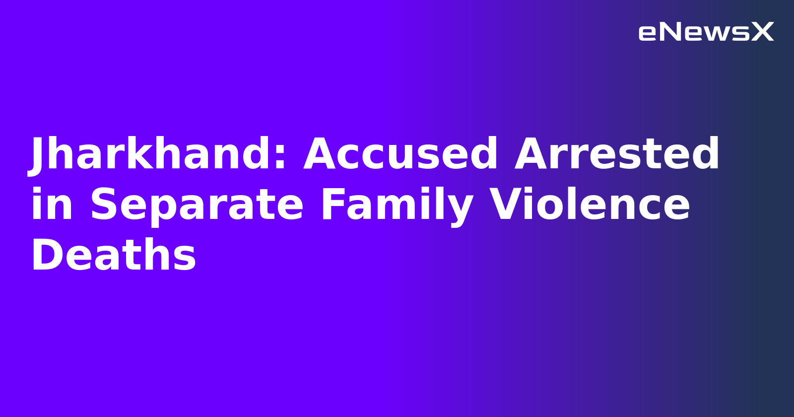 Jharkhand: Accused Arrested in Separate Family Violence Deaths.webp