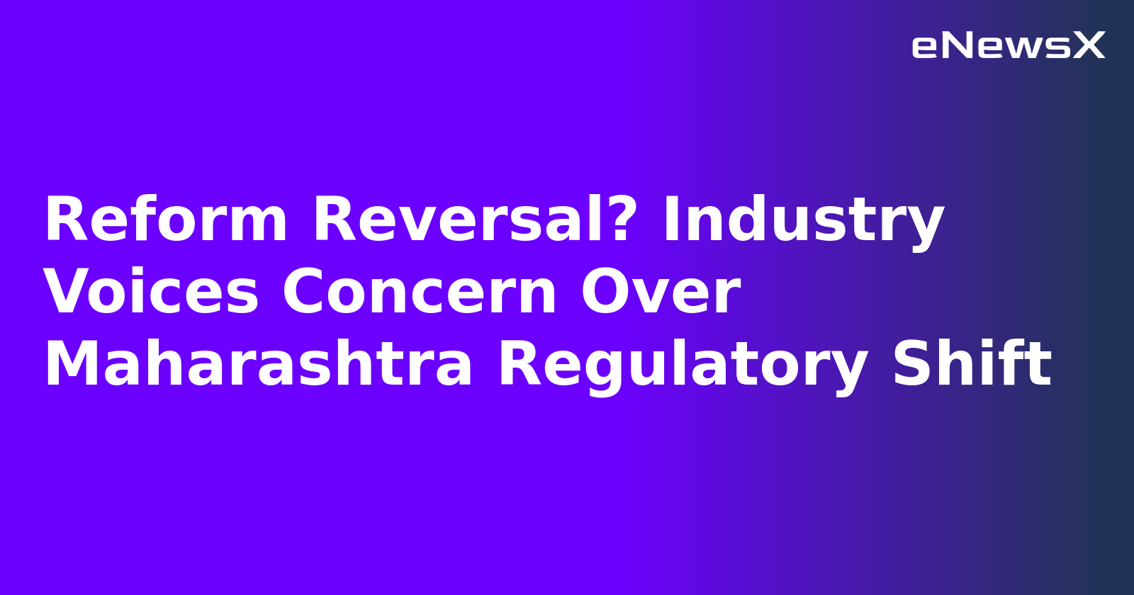 Reform Reversal? Industry Voices Concern Over Maharashtra Regulatory Shift.webp