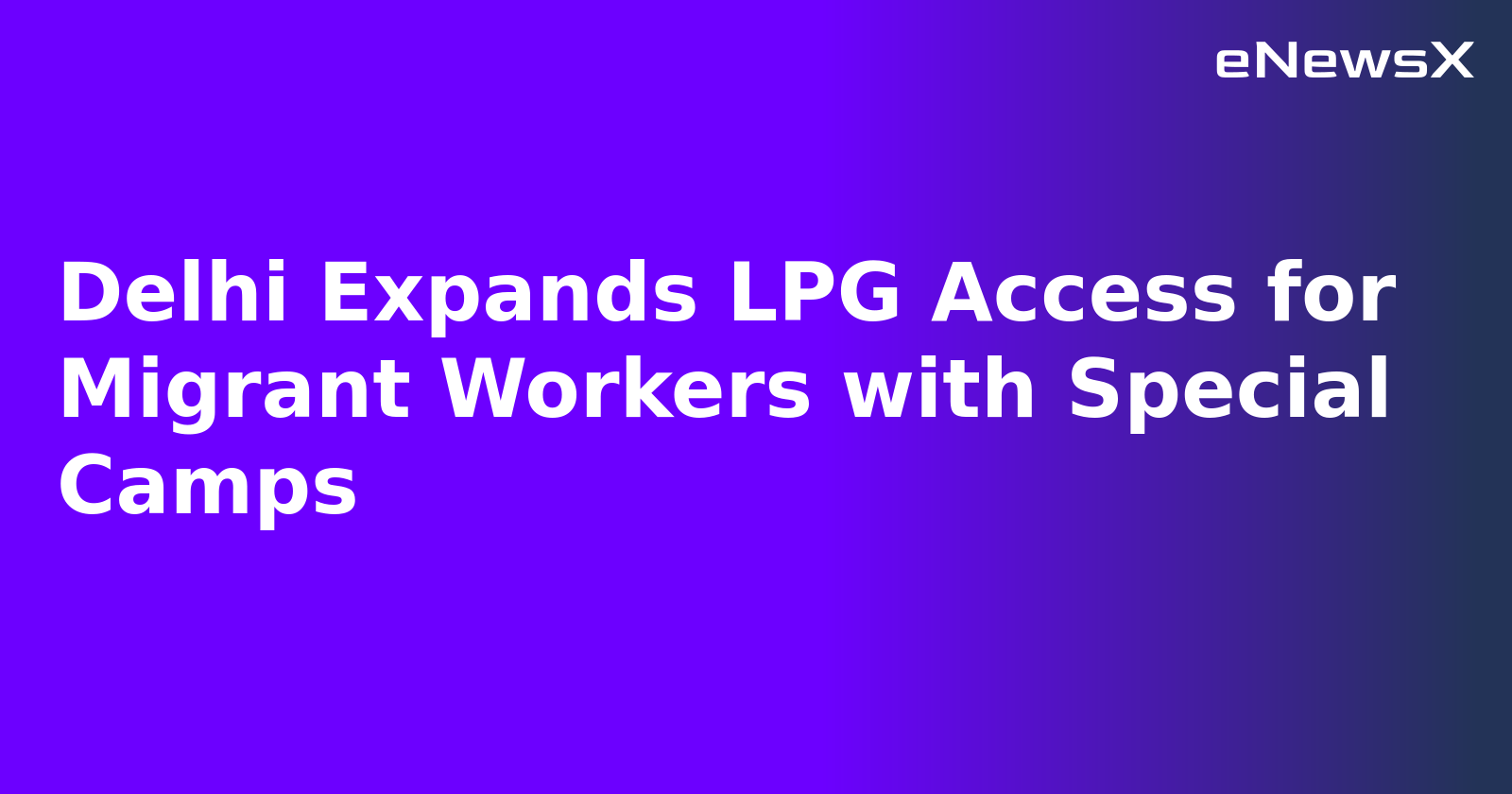 Delhi Expands LPG Access for Migrant Workers with Special Camps.webp