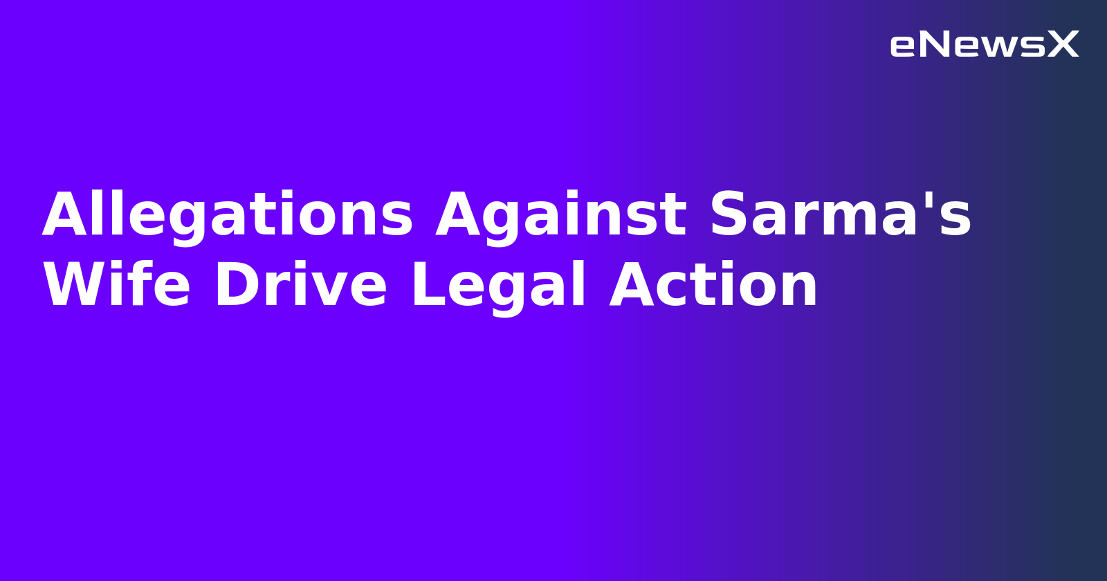 Allegations Against Sarma's Wife Drive Legal Action.webp