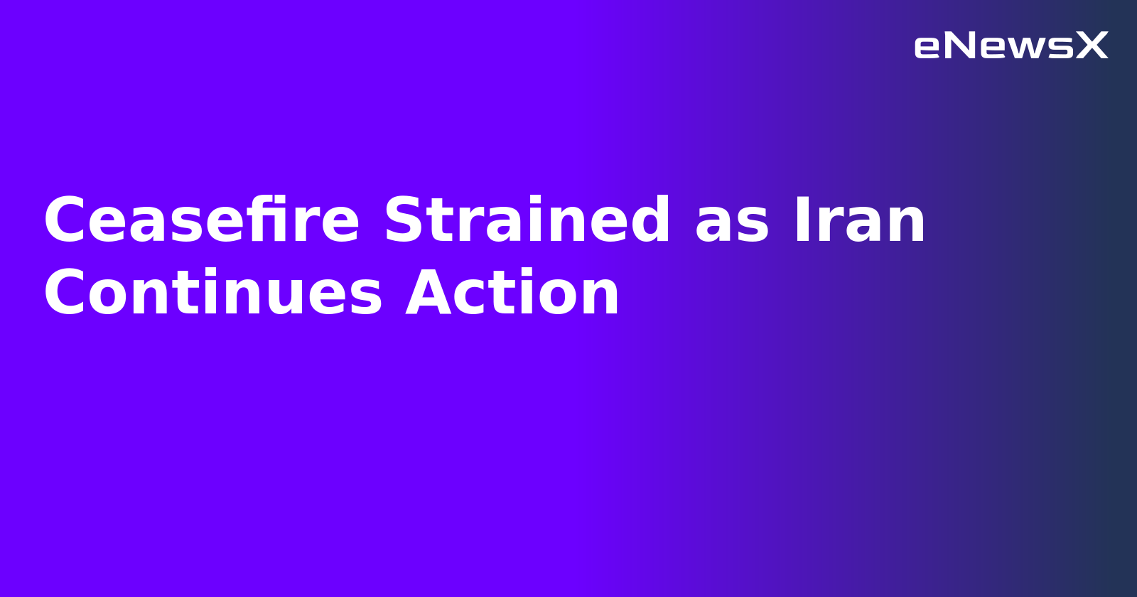 Ceasefire Strained as Iran Continues Action.webp Ceasefire Strained as Iran Continues Action.webp