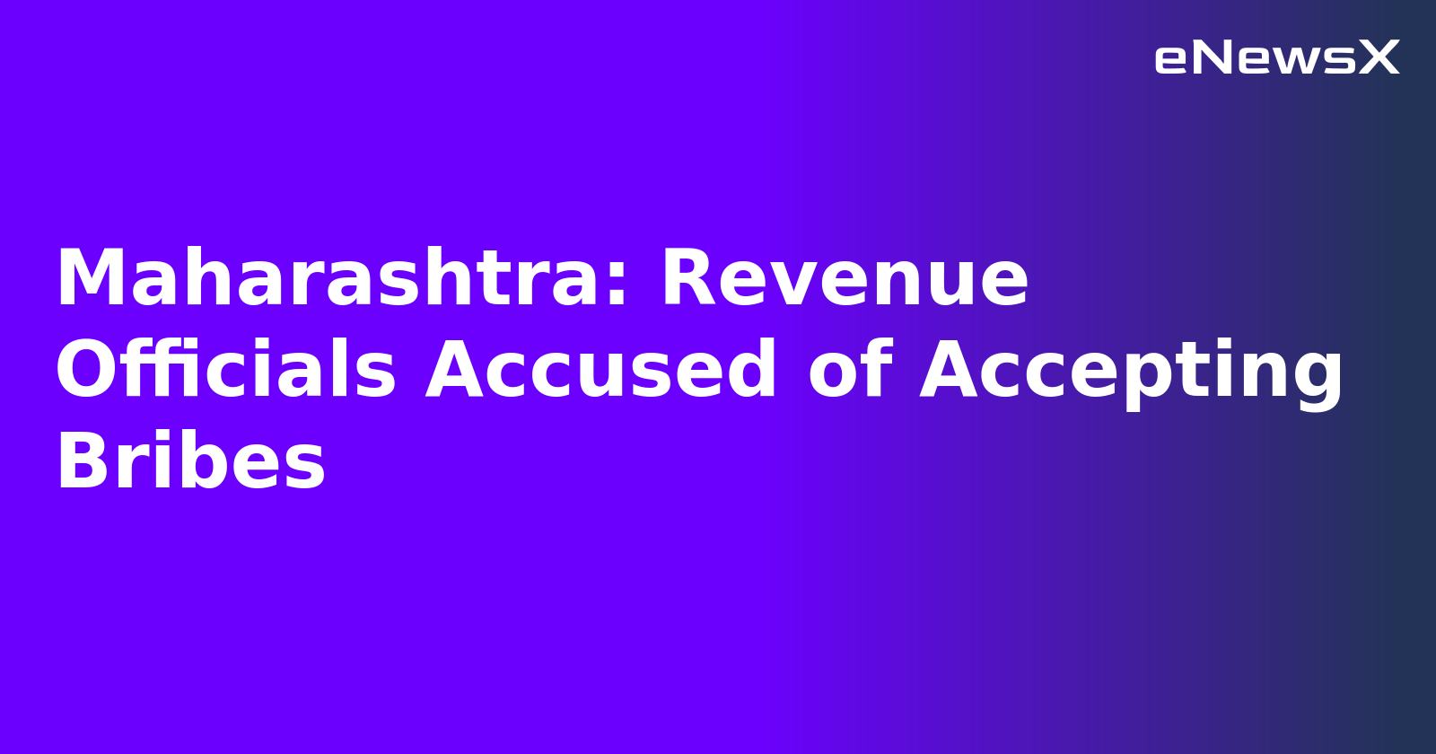 Maharashtra: Revenue Officials Accused of Accepting Bribes