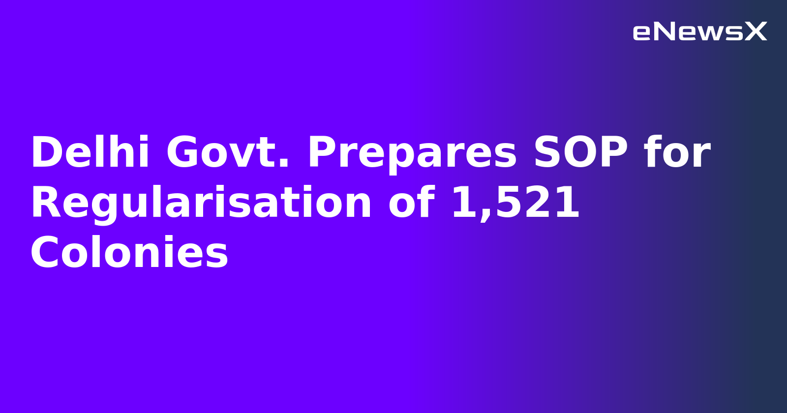 Delhi Govt. Prepares SOP for Regularisation of 1,521 Colonies.webp