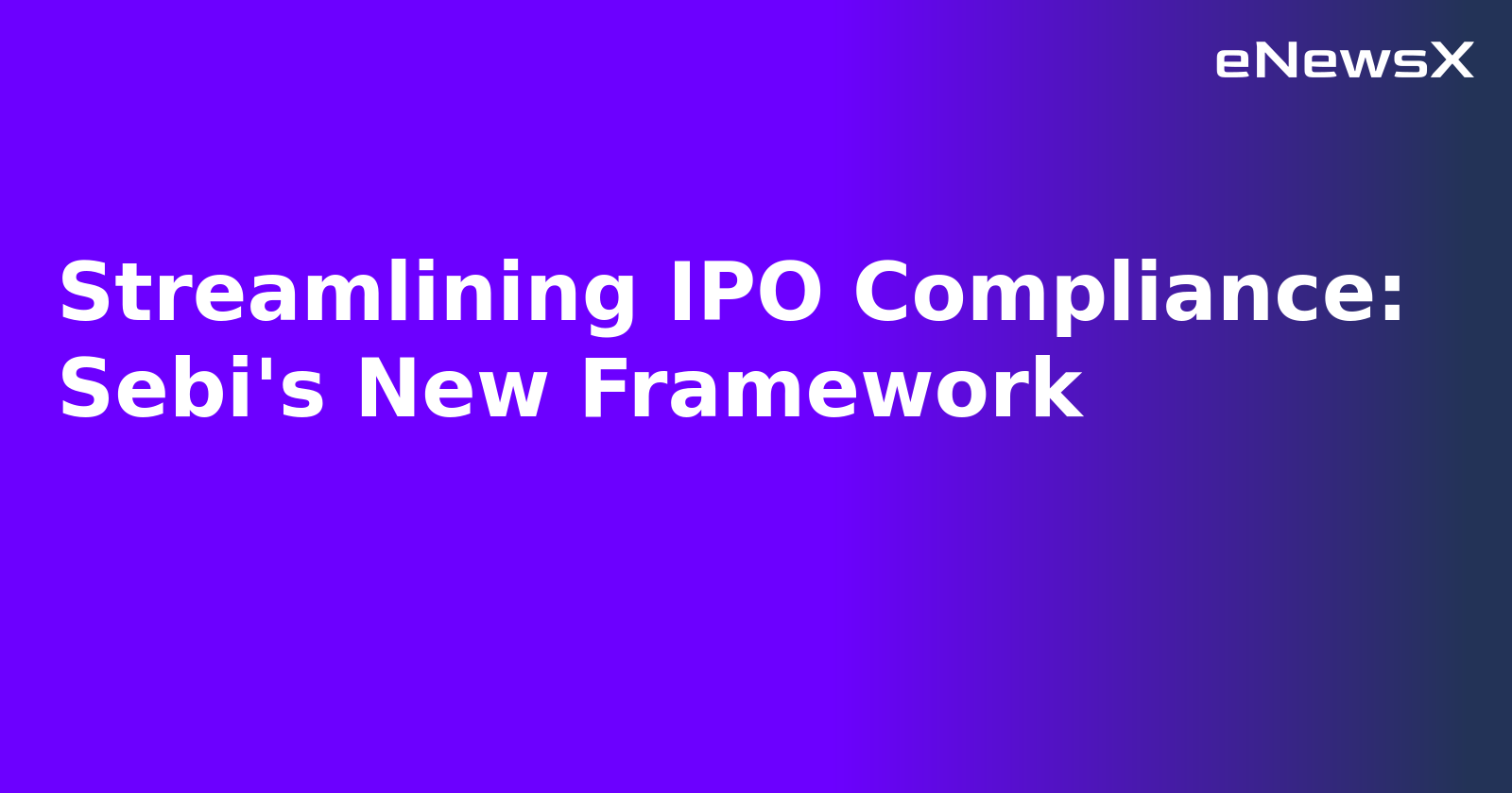 Streamlining IPO Compliance: Sebi's New Framework.webp