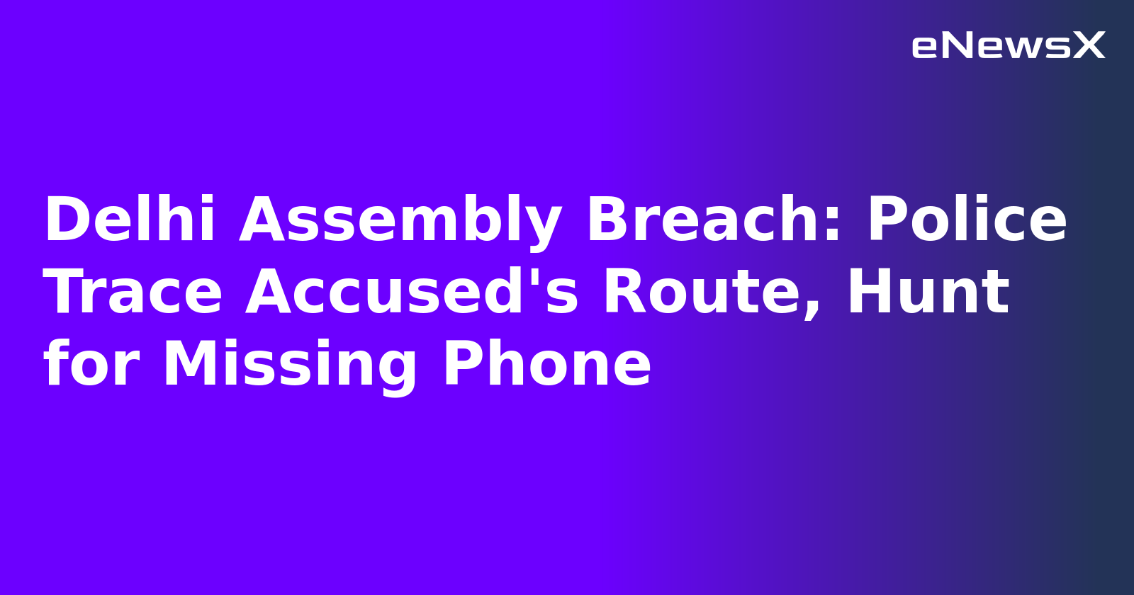 Delhi Assembly Breach: Police Trace Accused's Route, Hunt for Missing Phone.webp Delhi Assembly Breach: Police Trace Accused's Route, Hunt for Missing Phone.webp