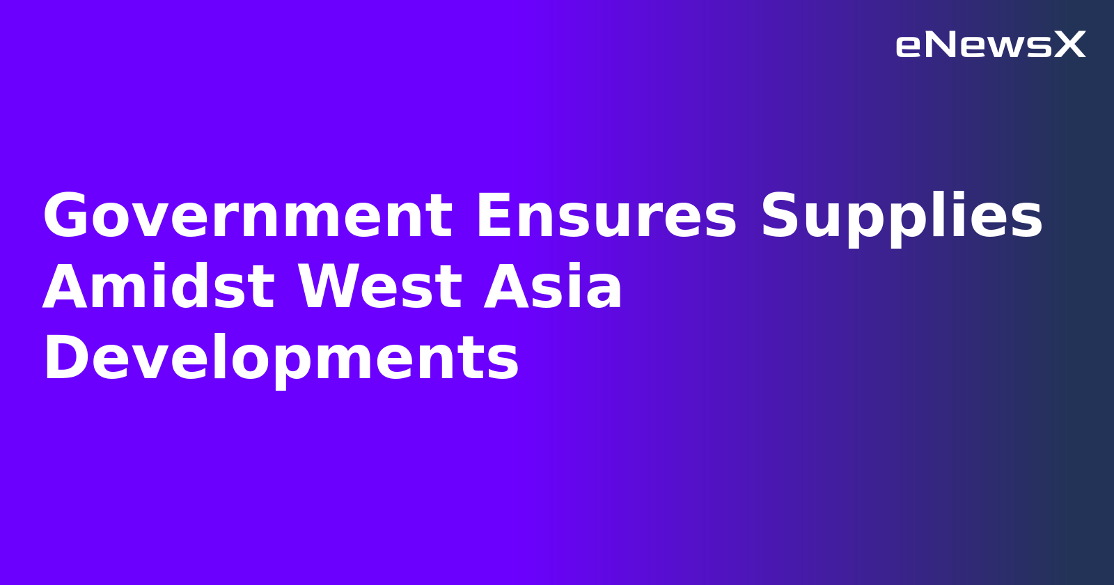 Government Ensures Supplies Amidst West Asia Developments.webp Government Ensures Supplies Amidst West Asia Developments.webp