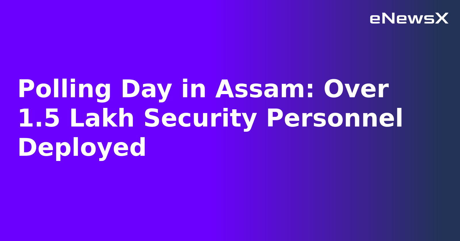 Polling Day in Assam: Over 1.5 Lakh Security Personnel Deployed.webp Polling Day in Assam: Over 1.5 Lakh Security Personnel Deployed.webp
