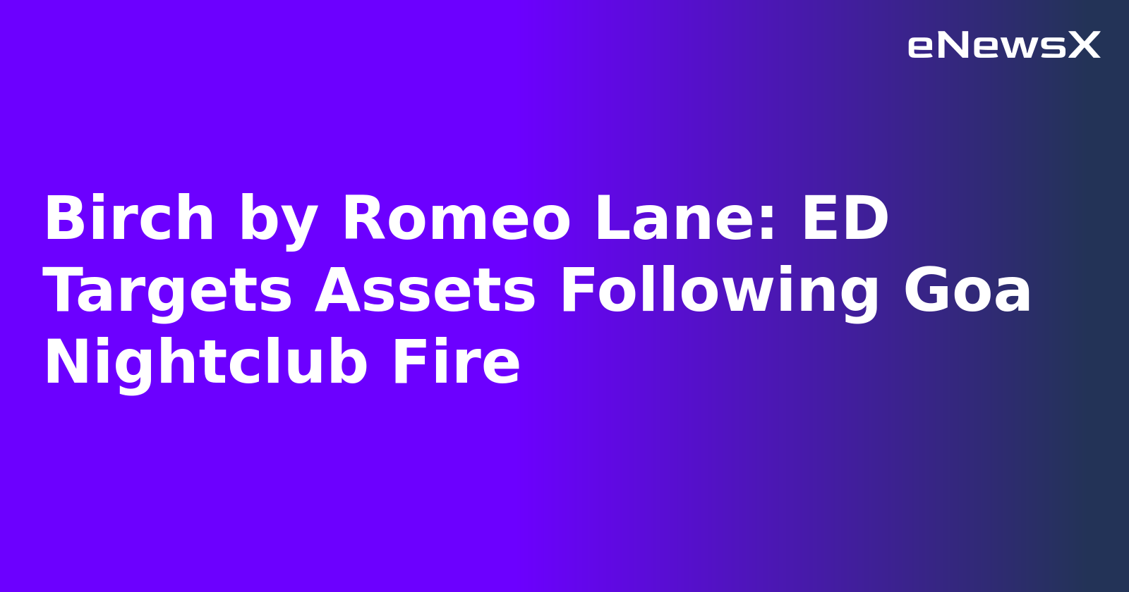 Birch by Romeo Lane: ED Targets Assets Following Goa Nightclub Fire.webp Birch by Romeo Lane: ED Targets Assets Following Goa Nightclub Fire.webp