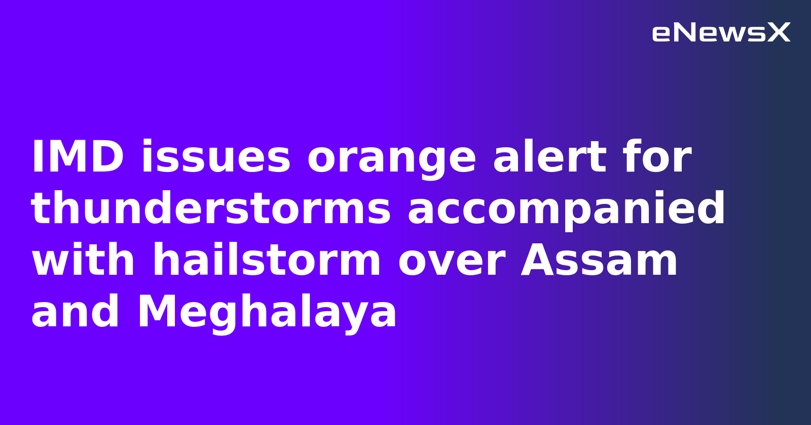 IMD issues orange alert for thunderstorms accompanied with hailstorm over Assam and Meghalaya.webp