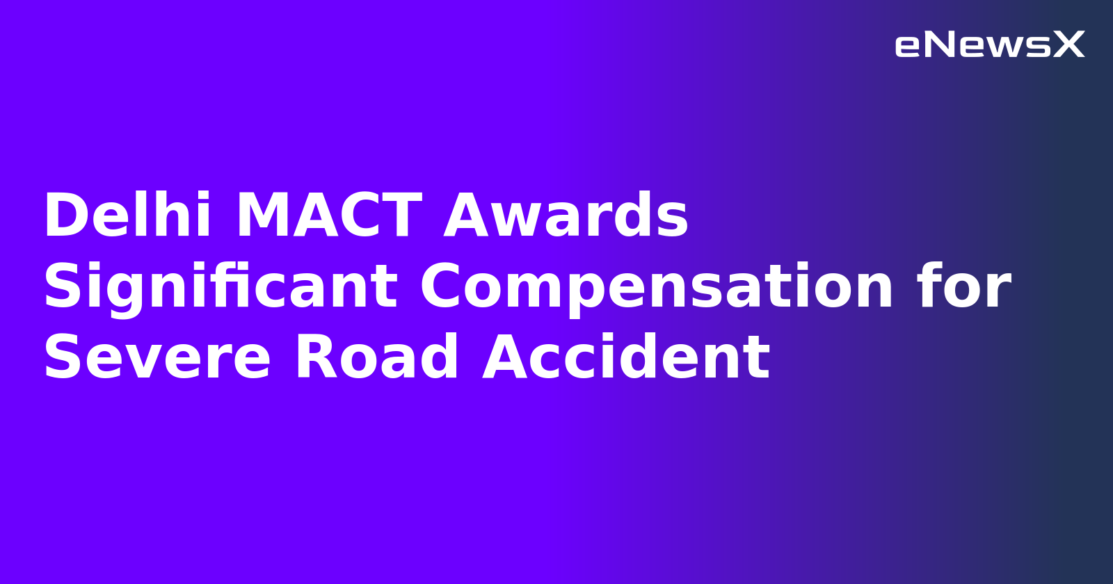 Delhi MACT Awards Significant Compensation for Severe Road Accident.webp Delhi MACT Awards Significant Compensation for Severe Road Accident.webp