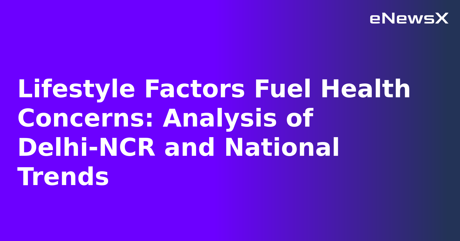 Lifestyle Factors Fuel Health Concerns: Analysis of Delhi-NCR and National Trends.webp