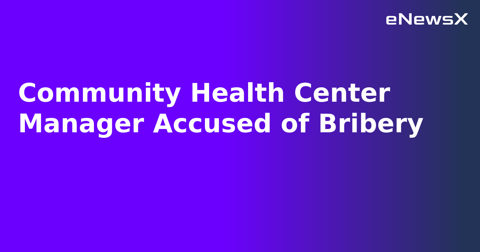 Community Health Center Manager Accused of Bribery.webp