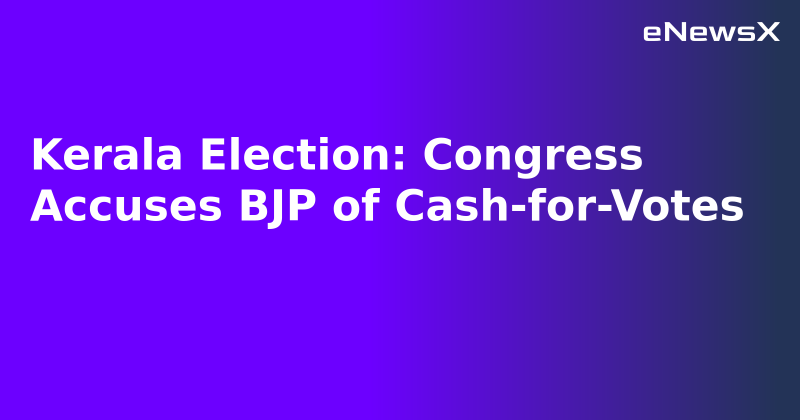 Kerala Election: Congress Accuses BJP of Cash-for-Votes