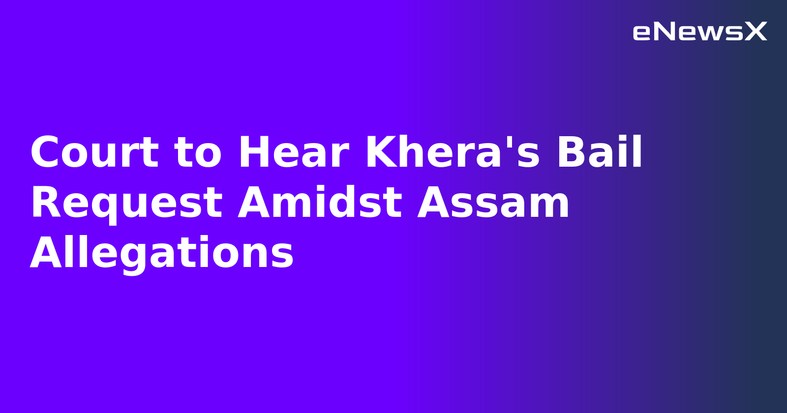Court to Hear Khera's Bail Request Amidst Assam Allegations.webp