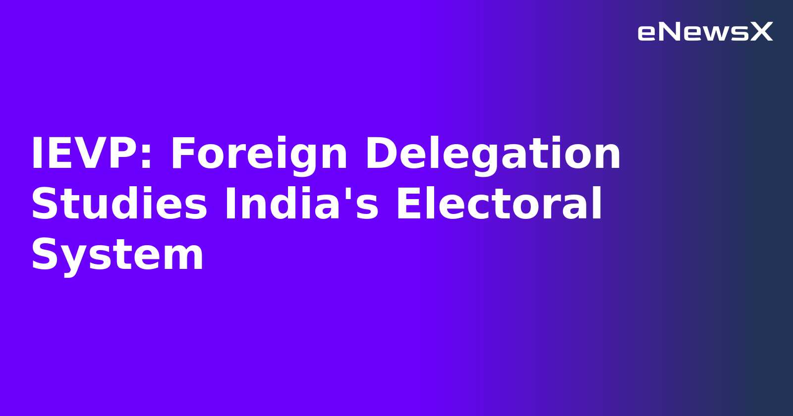 IEVP: Foreign Delegation Studies India's Electoral System.webp