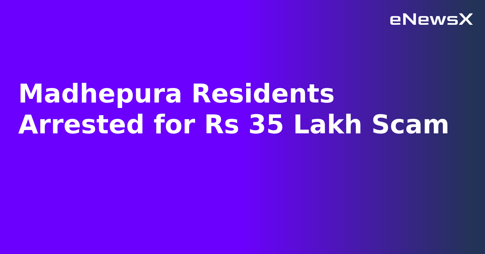 Madhepura Residents Arrested for Rs 35 Lakh Scam.webp