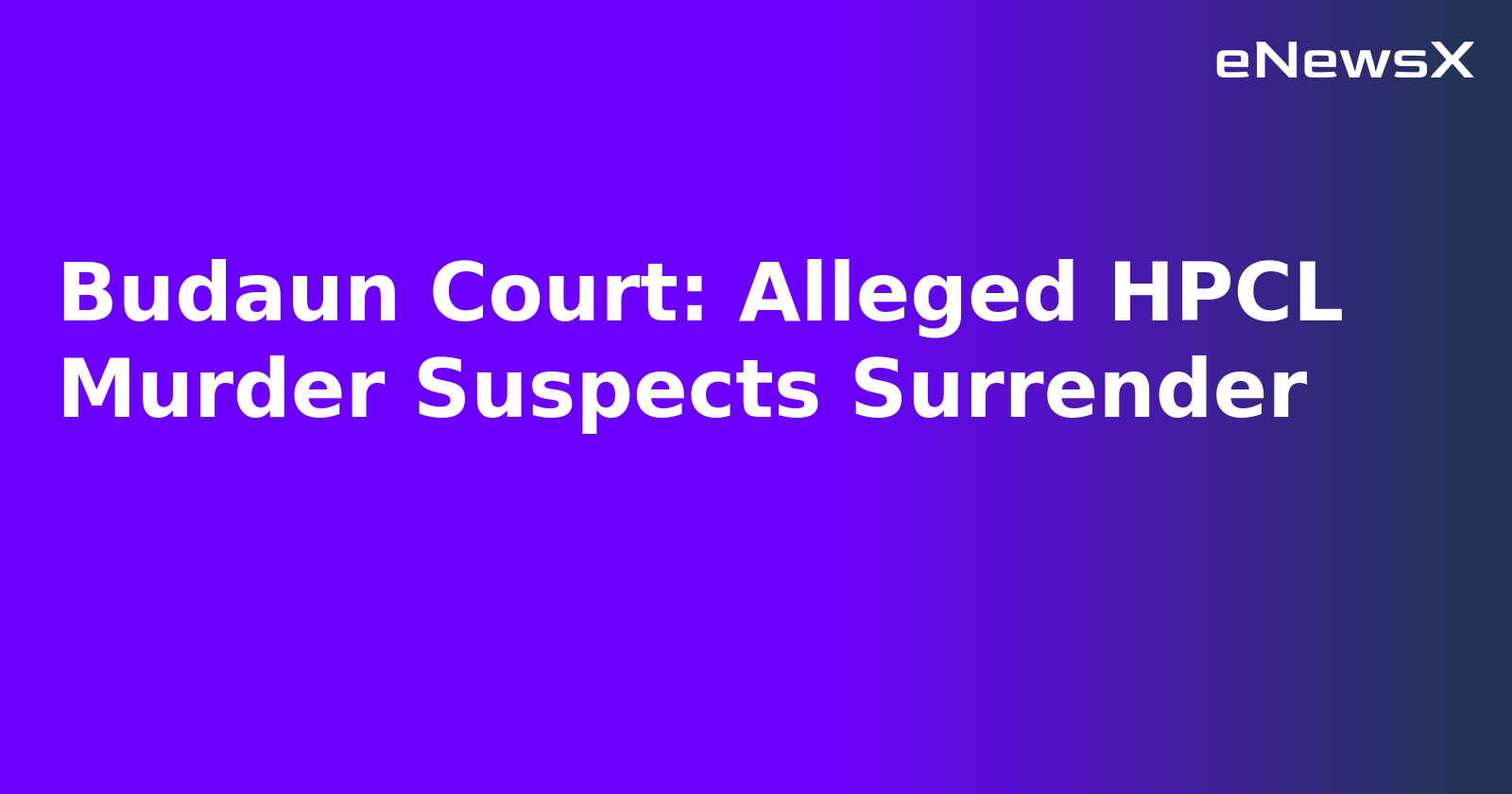 Budaun Court: Alleged HPCL Murder Suspects Surrender.webp