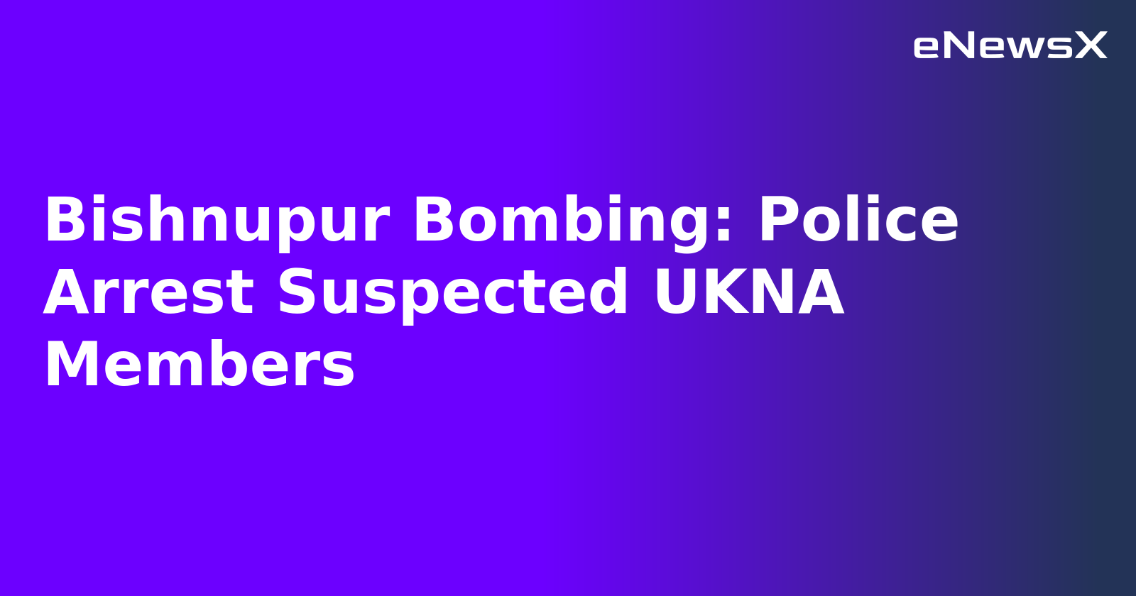 Bishnupur Bombing: Police Arrest Suspected UKNA Members.webp
