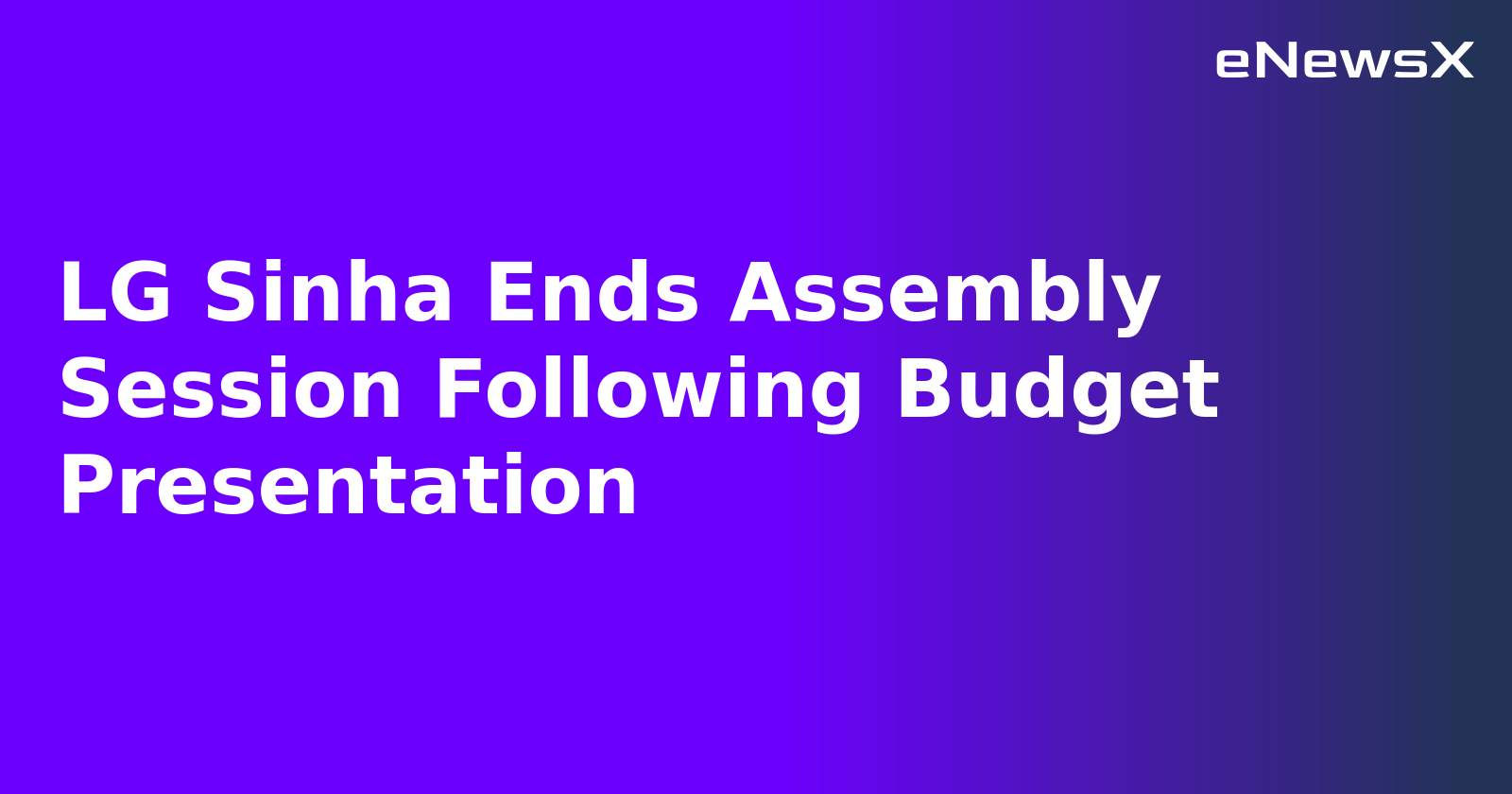 LG Sinha Ends Assembly Session Following Budget Presentation.webp