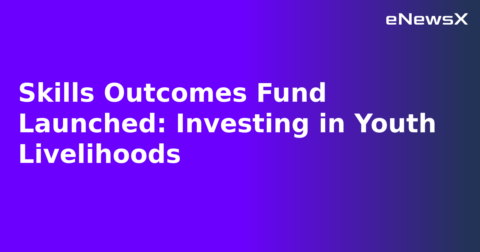 Skills Outcomes Fund Launched: Investing in Youth Livelihoods.webp Skills Outcomes Fund Launched: Investing in Youth Livelihoods.webp