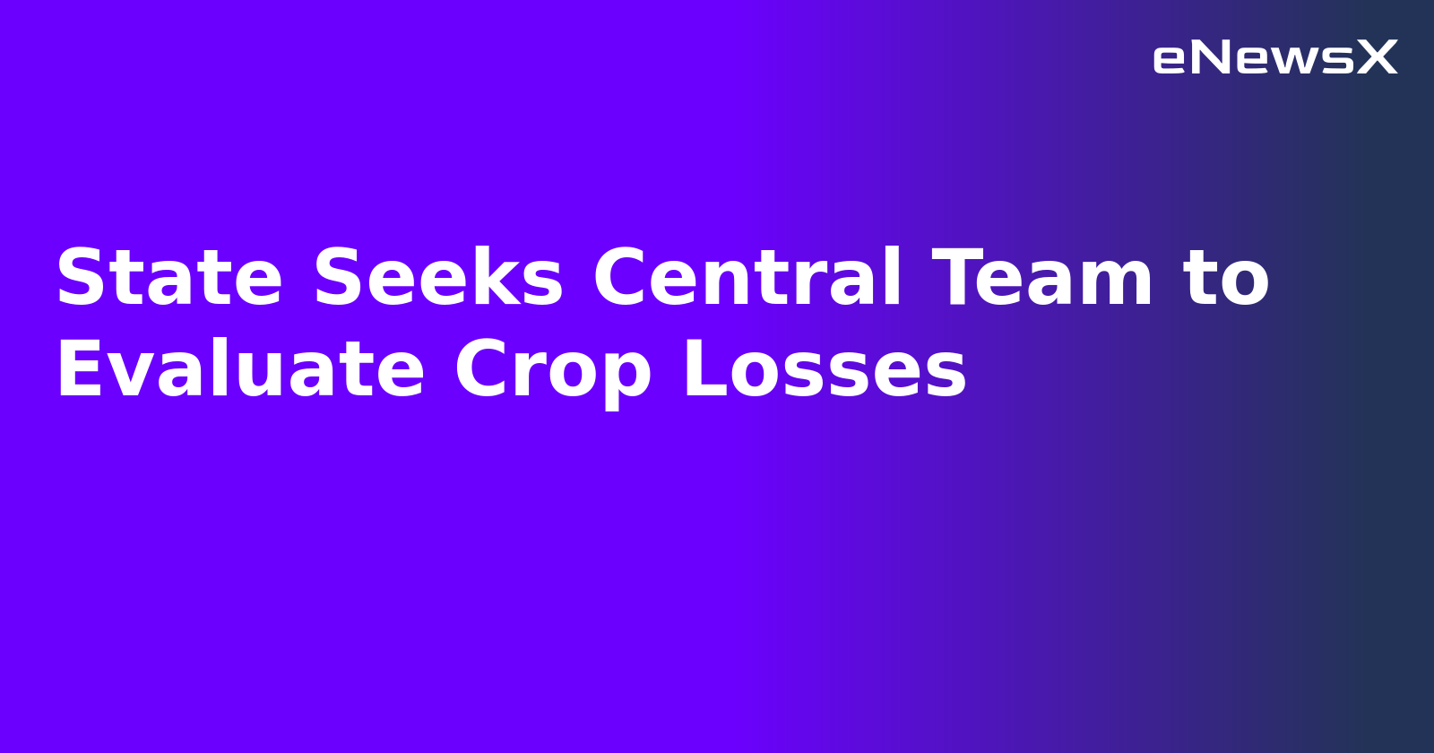 State Seeks Central Team to Evaluate Crop Losses.webp