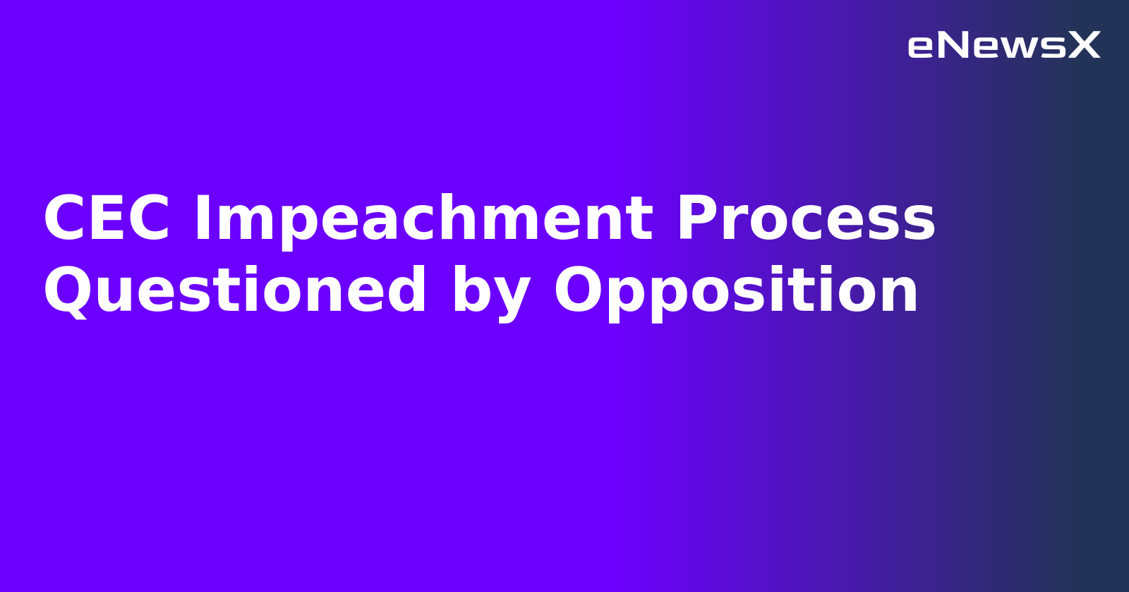 CEC Impeachment Process Questioned by Opposition.webp