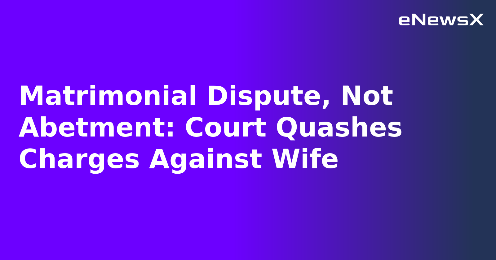 Matrimonial Dispute, Not Abetment: Court Quashes Charges Against Wife.webp