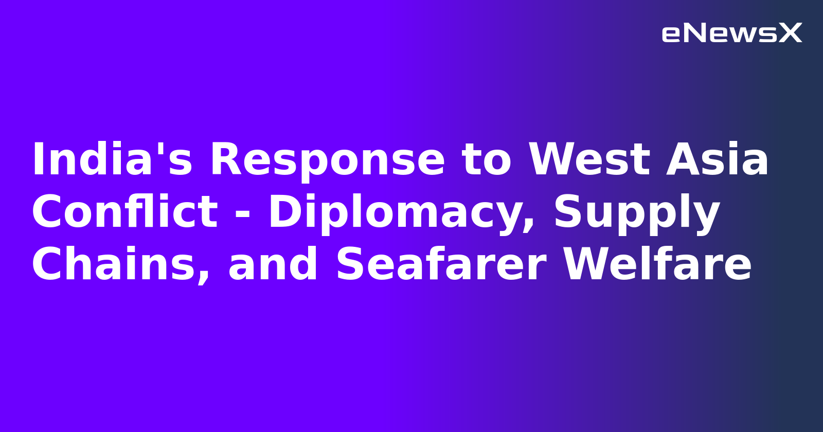India's Response to West Asia Conflict - Diplomacy, Supply Chains, and Seafarer Welfare.webp India's Response to West Asia Conflict - Diplomacy, Supply Chains, and Seafarer Welfare.webp