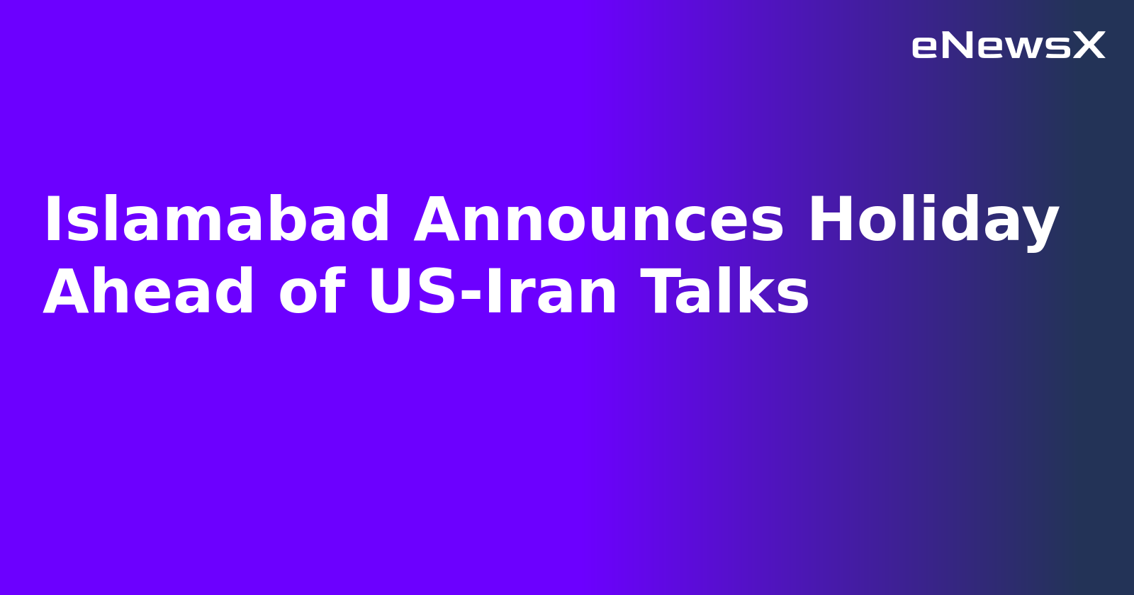 Islamabad Announces Holiday Ahead of US-Iran Talks.webp