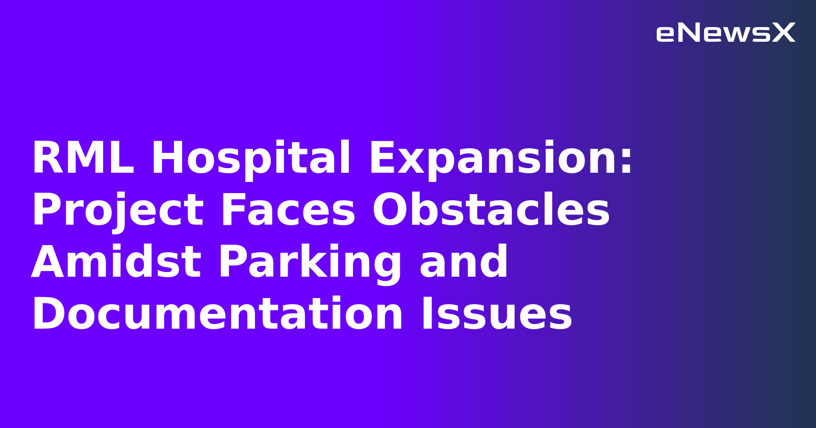 RML Hospital Expansion: Project Faces Obstacles Amidst Parking and Documentation Issues.webp RML Hospital Expansion: Project Faces Obstacles Amidst Parking and Documentation Issues.webp