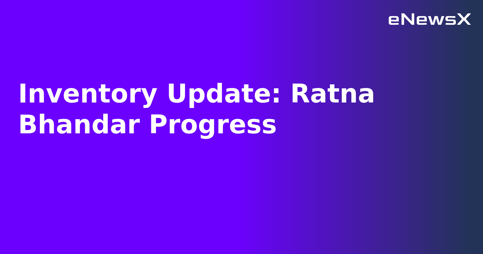 Inventory Update: Ratna Bhandar Progress.webp Inventory Update: Ratna Bhandar Progress.webp