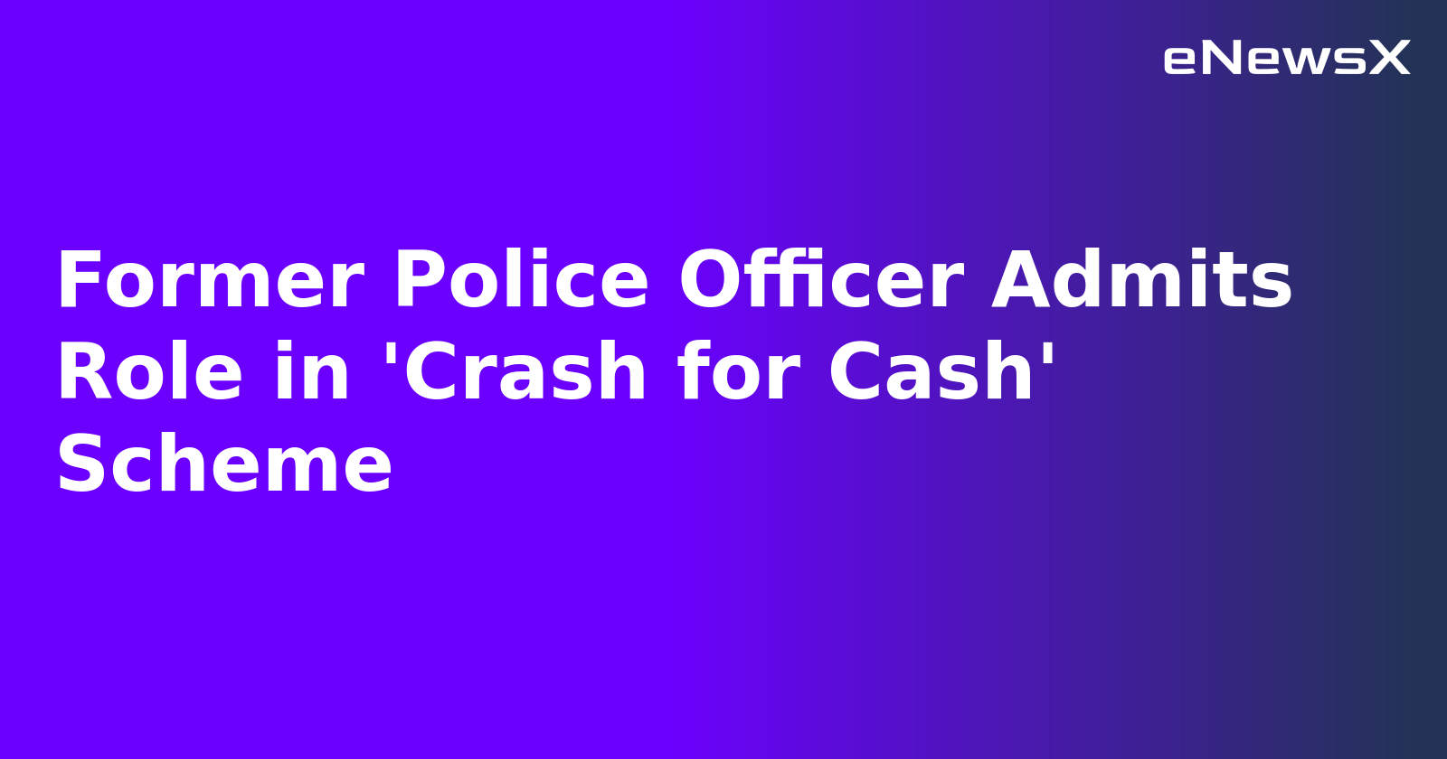 Former Police Officer Admits Role in 'Crash for Cash' Scheme.webp Former Police Officer Admits Role in 'Crash for Cash' Scheme.webp