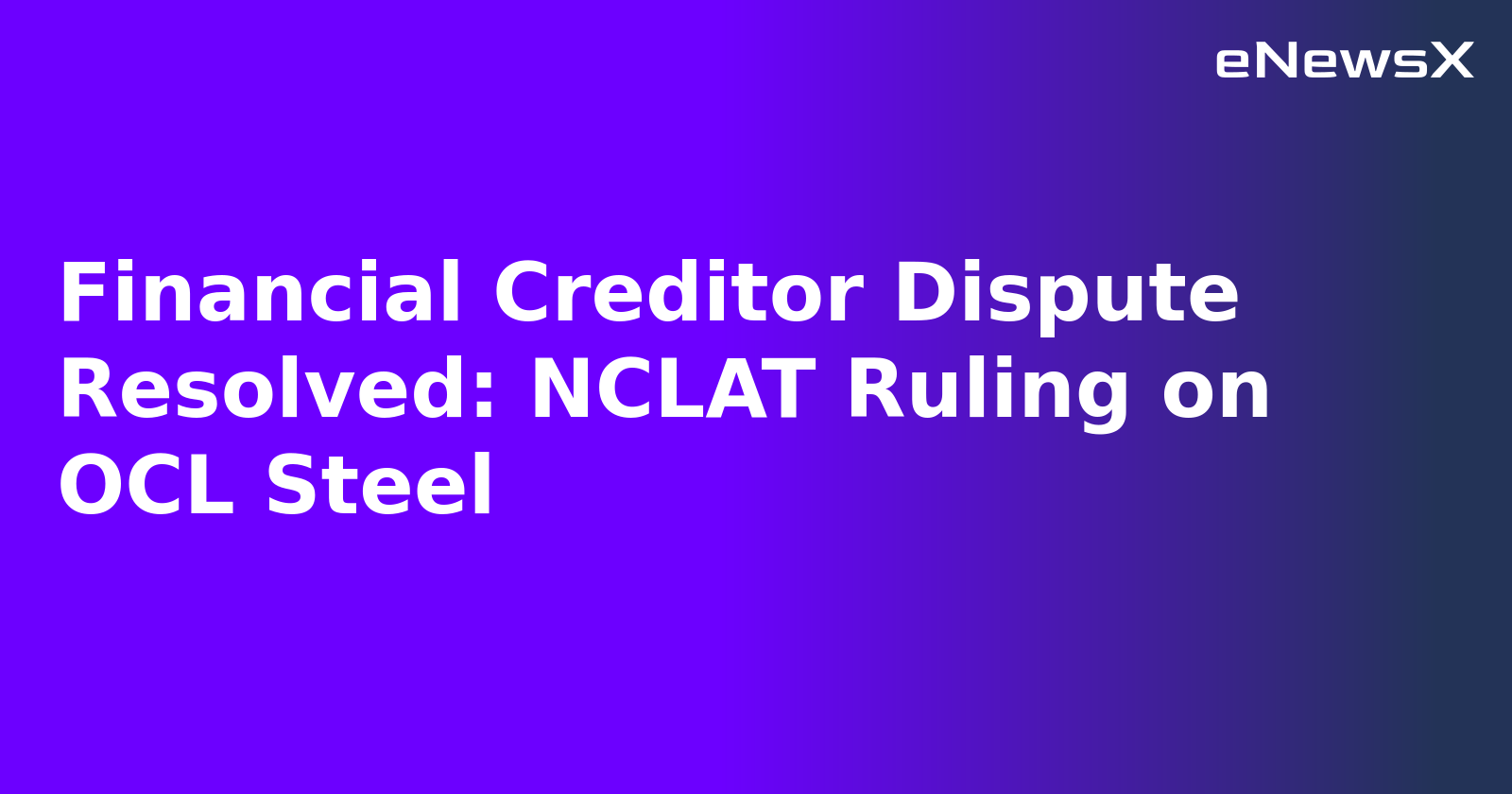 Financial Creditor Dispute Resolved: NCLAT Ruling on OCL Steel.webp Financial Creditor Dispute Resolved: NCLAT Ruling on OCL Steel.webp