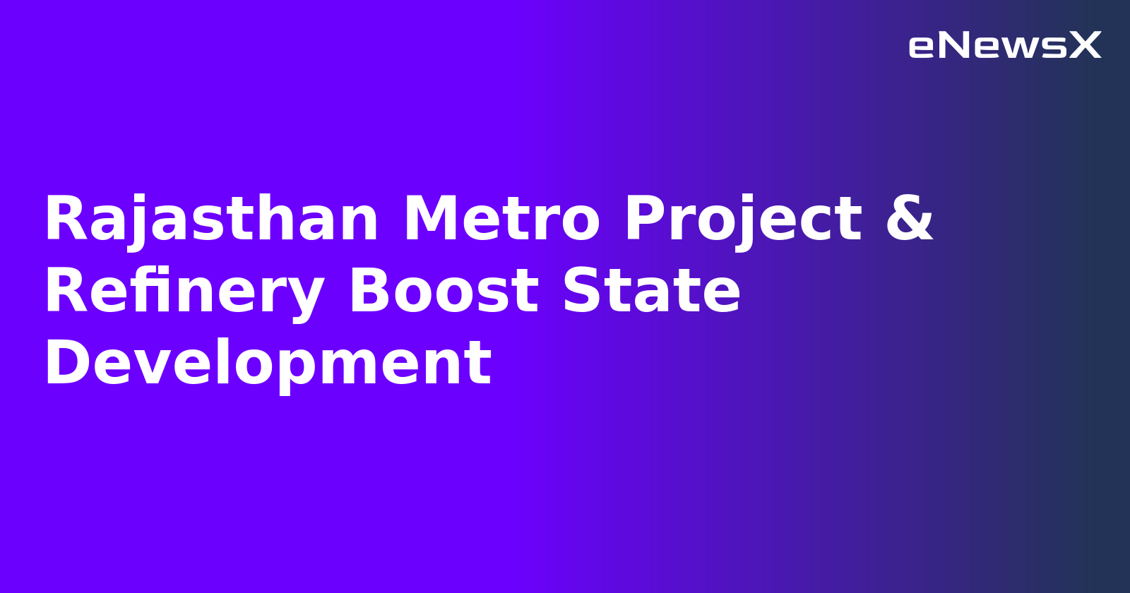 Rajasthan Metro Project & Refinery Boost State Development
