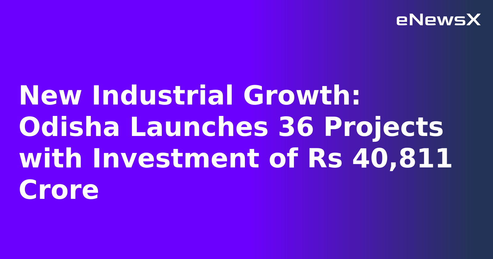 New Industrial Growth: Odisha Launches 36 Projects with Investment of Rs 40,811 Crore