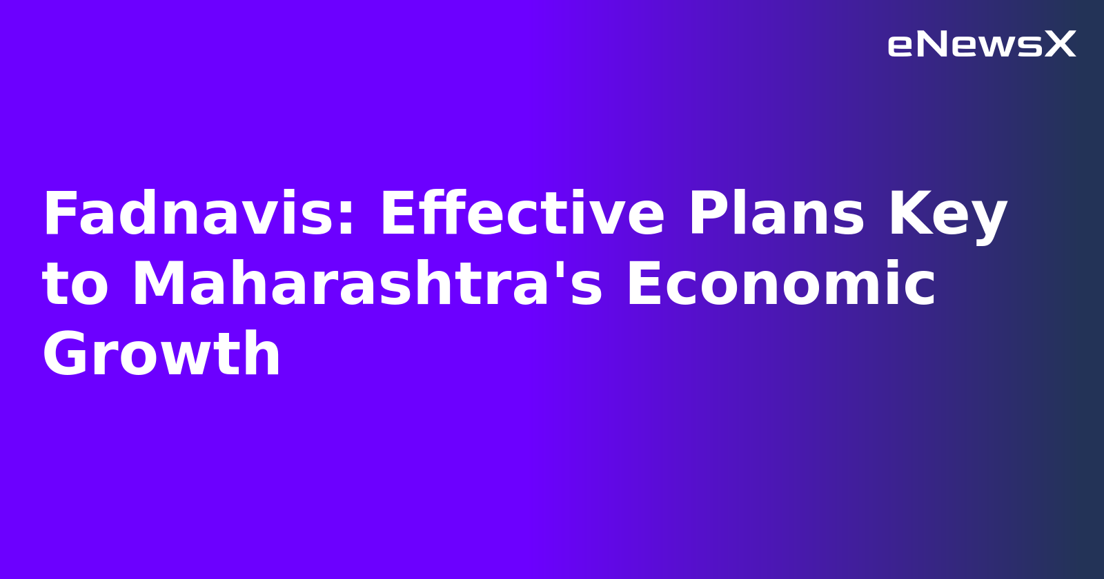Fadnavis: Effective Plans Key to Maharashtra's Economic Growth