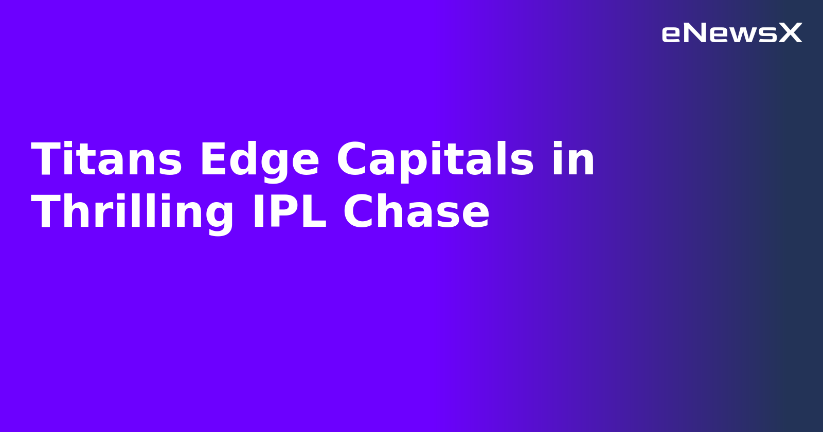 Titans Edge Capitals in Thrilling IPL Chase