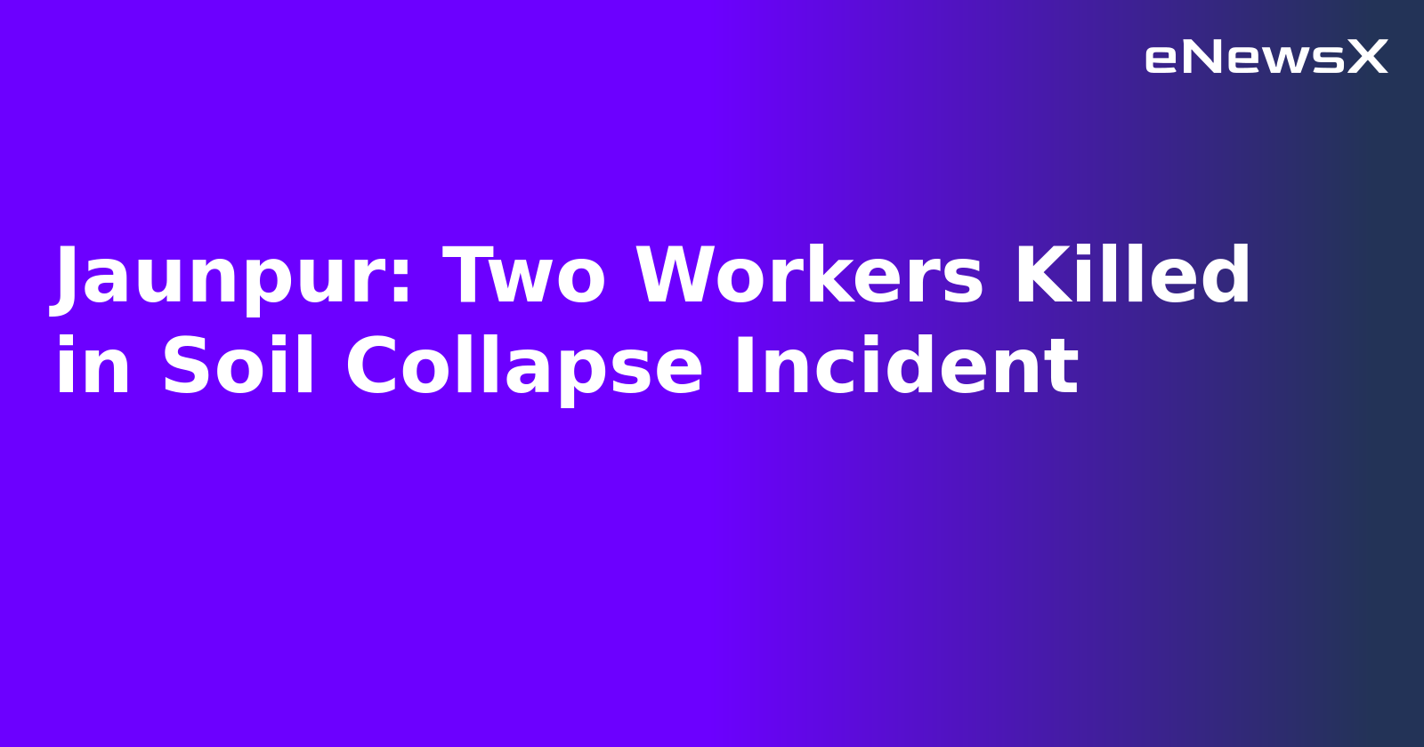 Jaunpur: Two Workers Killed in Soil Collapse Incident