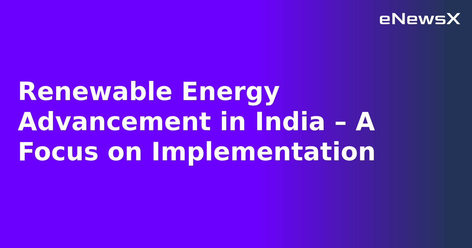Renewable Energy Advancement in India – A Focus on Implementation