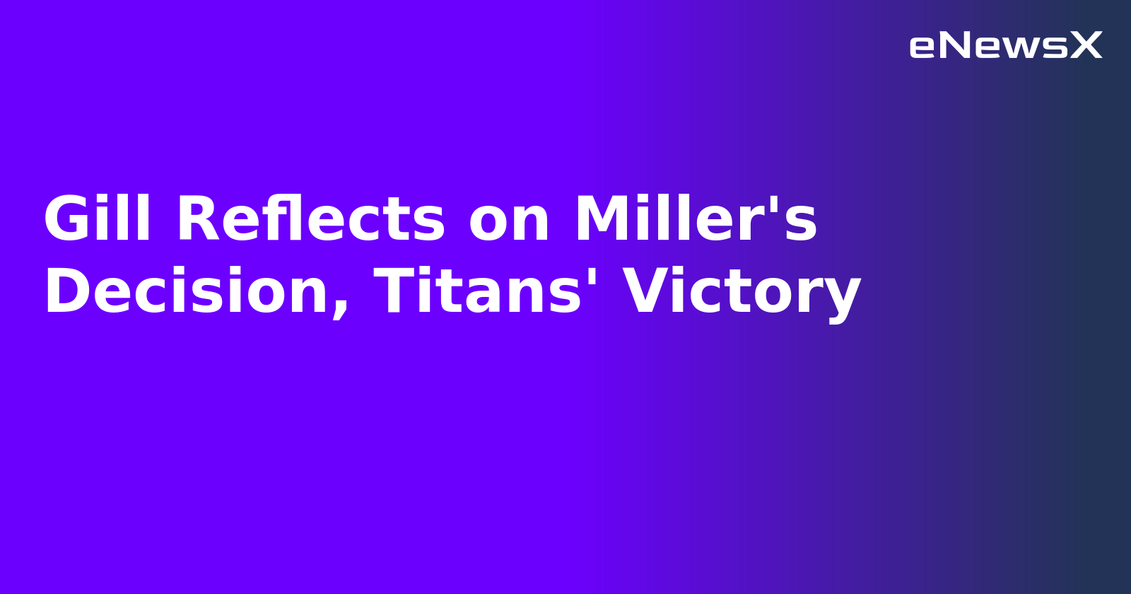 Gill Reflects on Miller's Decision, Titans' Victory.webp Gill Reflects on Miller's Decision, Titans' Victory.webp