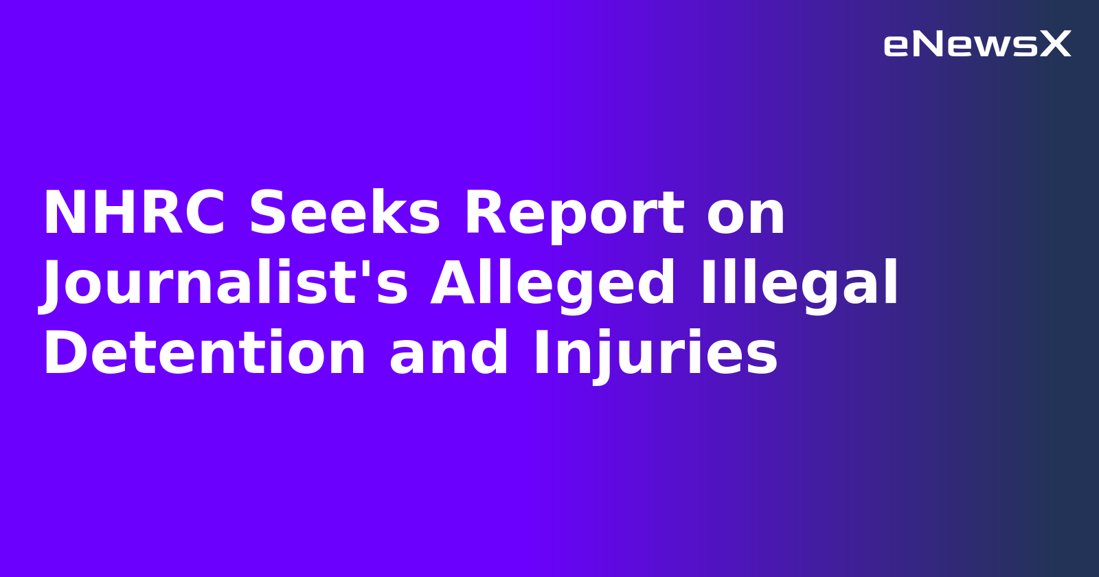 NHRC Seeks Report on Journalist's Alleged Illegal Detention and Injuries.webp NHRC Seeks Report on Journalist's Alleged Illegal Detention and Injuries.webp