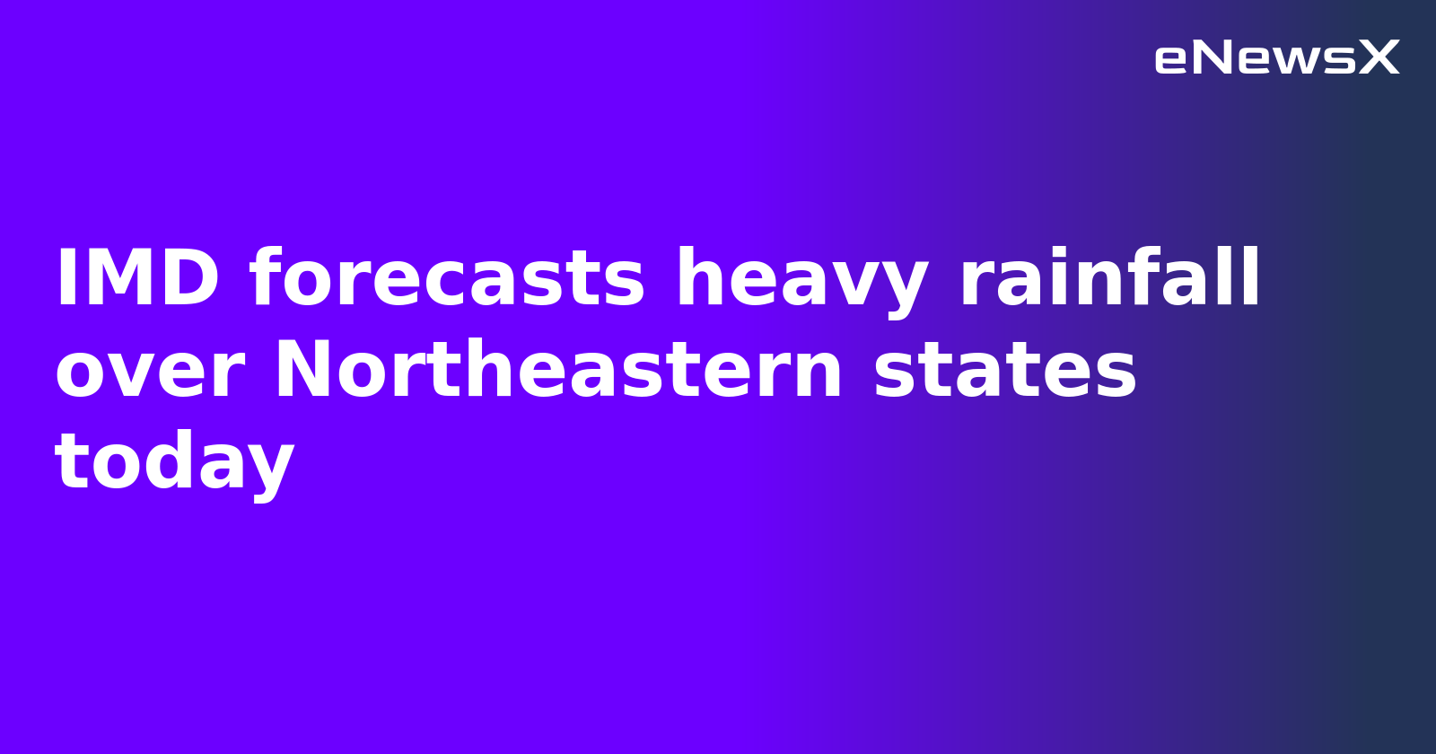 IMD forecasts heavy rainfall over Northeastern states today