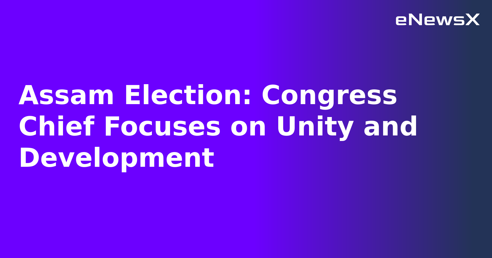 Assam Election: Congress Chief Focuses on Unity and Development.webp Assam Election: Congress Chief Focuses on Unity and Development.webp
