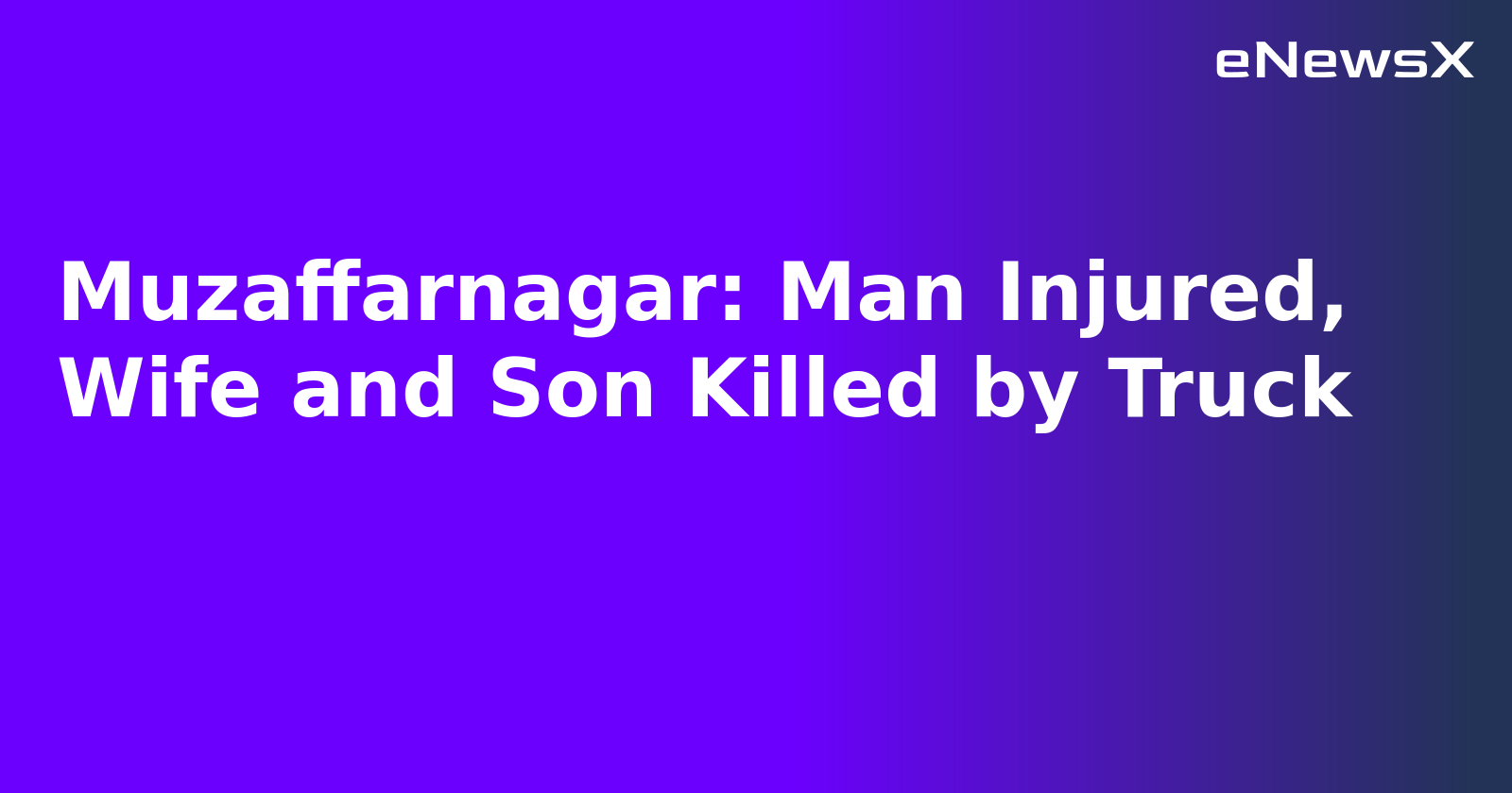 Muzaffarnagar: Man Injured, Wife and Son Killed by Truck.webp Muzaffarnagar: Man Injured, Wife and Son Killed by Truck.webp