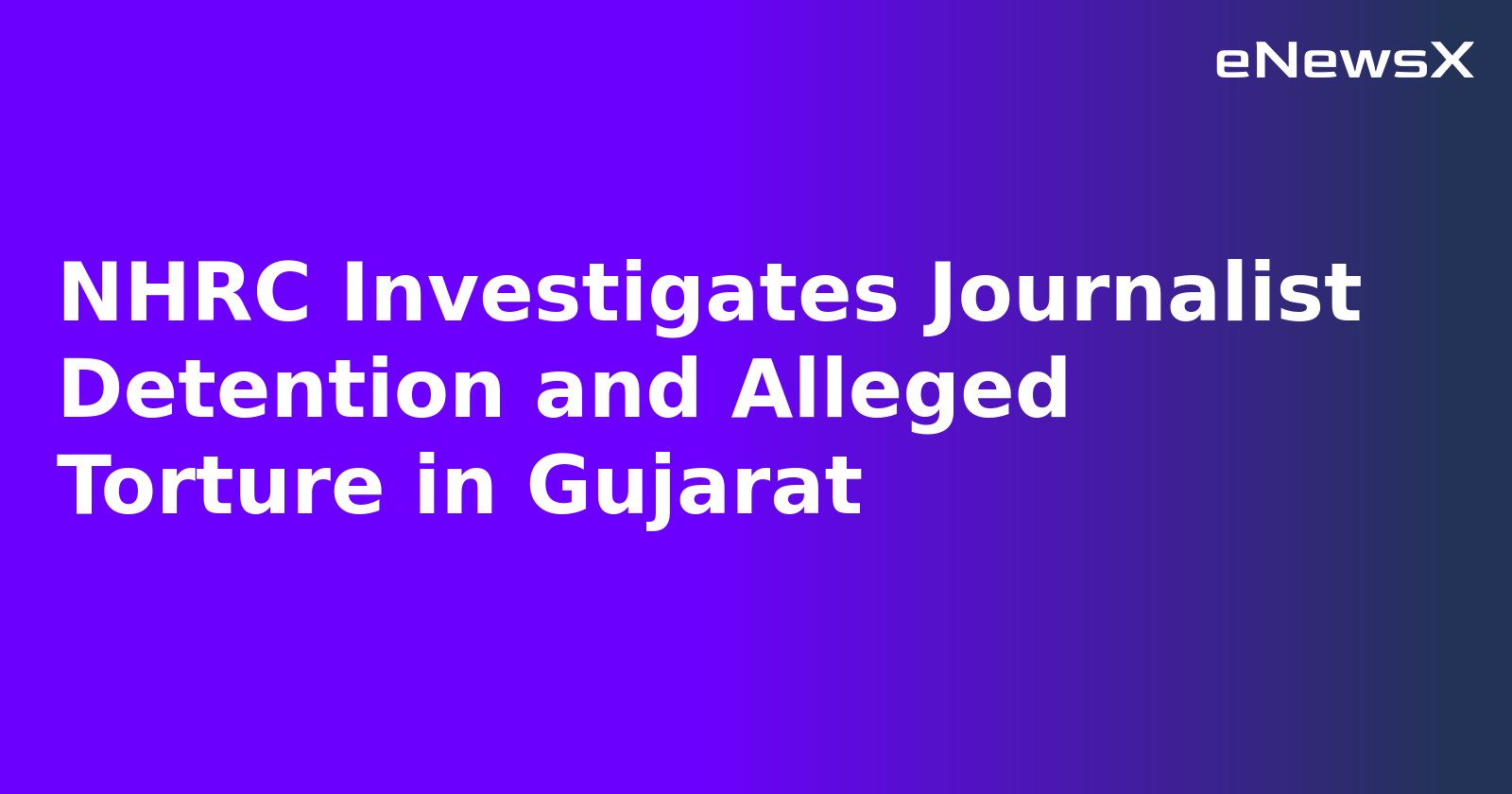 NHRC Investigates Journalist Detention and Alleged Torture in Gujarat.webp
