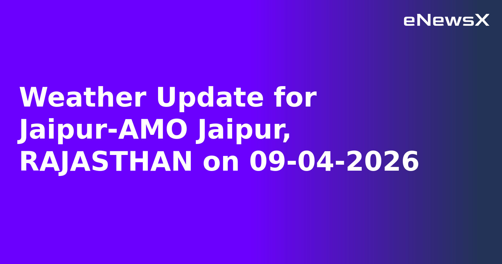 Weather Update for Jaipur-AMO Jaipur, RAJASTHAN on 09-04-2026